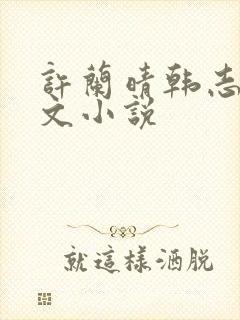 许兰晴韩志杰全文小说