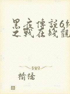 黑夜传说6终极之战在线观看