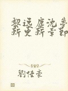 黎逸尘沈梦茹最新更新章节笔趣阁