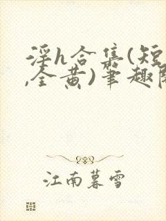 淫h合集(短篇,全黄)笔趣阁封面