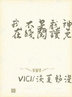 我不是戏神小说在线阅读免费txt