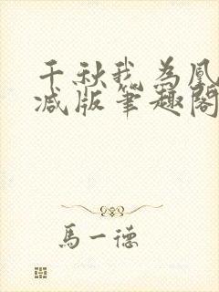 千秋我为凰无删减版笔趣阁最新章节