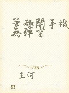 笔趣阁手机阅读无弹窗