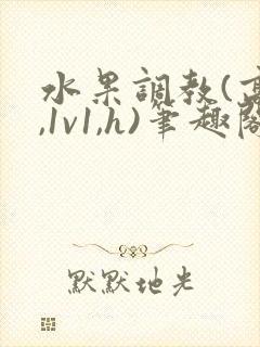 水果调教(高h,1v1,h)笔趣阁封面