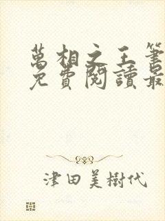 万相之王笔趣阁免费阅读最新章节