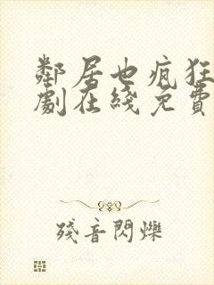 邻居也疯狂电视剧在线免费观看