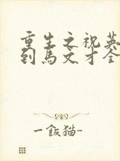 重生之祝英台遇到马文才全文免费