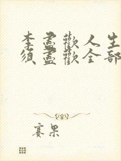 李尽欢人生得意须尽欢全部章节