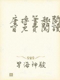 唐砖笔趣阁无弹窗免费阅读