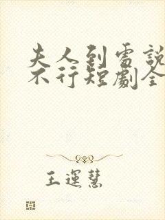 夫人到处说裴总不行短剧全集免费观看