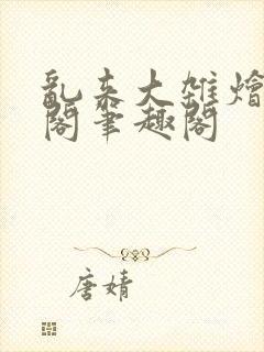 乱来大杂烩笔趣阁笔趣阁