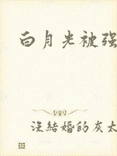 白月光被强啪H