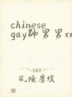 chinesegay帅男男xxxxx网站