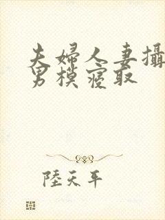 夫妇人妻摄影被男模寝取