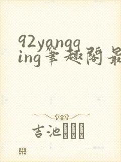 92yangqing笔趣阁最新章节