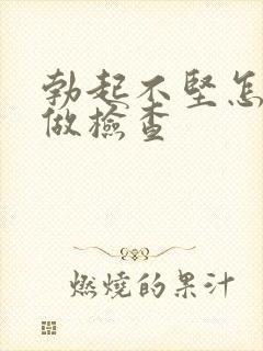 勃起不坚怎么样做检查