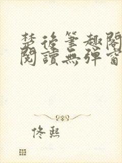 楚后笔趣阁免费阅读无弹窗