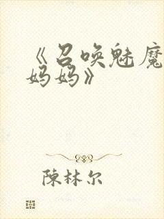 《召唤魅魔竟是妈妈》