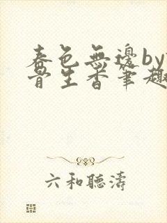 春色无边by谜骨生香笔趣蓝奏云