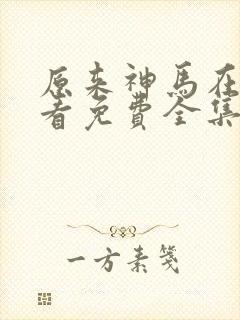 原来神马在线观看免费全集完整版