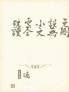 破云小说免费阅读全文无删减