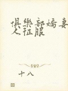 俱乐部娇妻被黑人征服