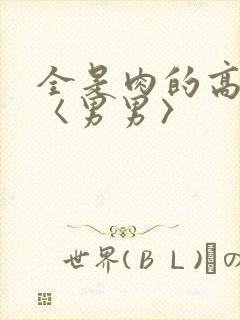 全是肉的高h文〈男男〉