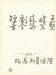 短剧苏醒免费观看全集完整版高清