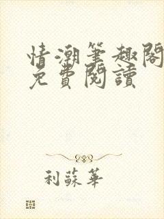 情潮笔趣阁全文免费阅读
