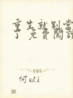 重生就别当舔狗了 免费阅读全文