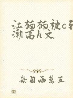 江楠楠被c到高潮高h文