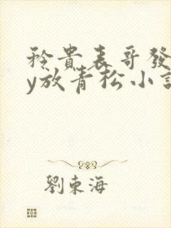 矜贵表哥发疯by放青松小说笔趣阁最新