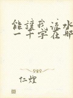 能让我流水水的一千字在哪看