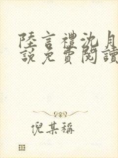 陆言礼沈月慈小说免费阅读最新章节