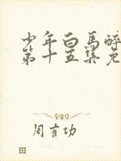 少年白马醉春风第十五集免费观看