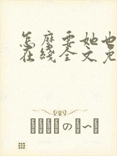 怎么要她也不够在线全文免费阅读笔趣阁第