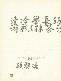 清冷学长的神奇游戏(抹茶沙冰)封面