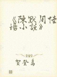 《陈默周佳琪官场小说》