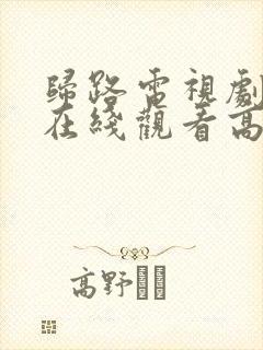 归路电视剧全集在线观看高清