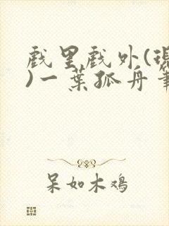 戏里戏外(现场)一叶孤舟笔趣阁全文
