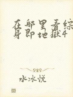 在哪里看综艺单身即地狱4