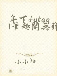 年下futagl笔趣阁无弹窗