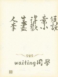 人生得意须尽欢李尽欢小说900章在线阅读