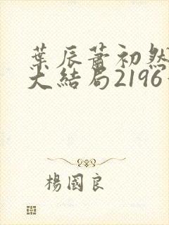 叶辰萧初然完结大结局2196章