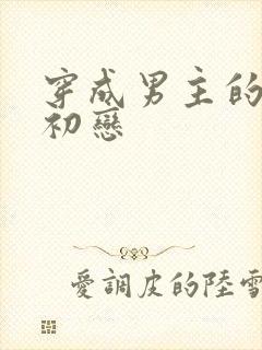 穿成男主的绿茶初恋