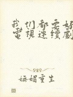 我们都要好好的电视连续剧免费观看