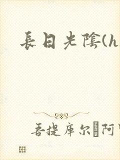 长日光阴(h)