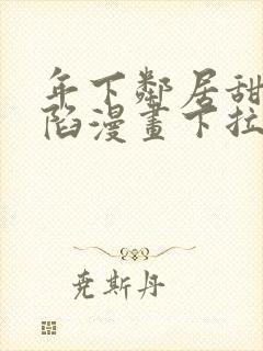 年下邻居甜蜜攻陷漫画下拉式免费阅读