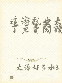 这游戏也太真实了免费阅读