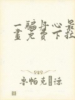 一骗丹心最新漫画免费下拉式